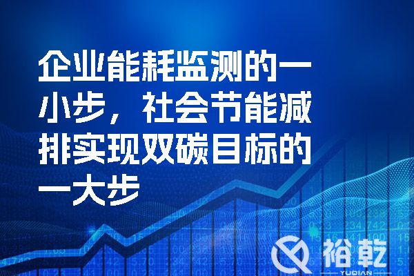 企業(yè)能耗監(jiān)測的一小步，社會節(jié)能減排實現雙碳目標的一大步.jpg