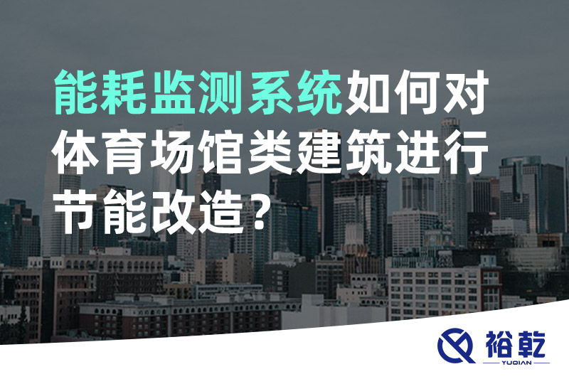 能耗監(jiān)測系統(tǒng)如何對體育場館類建筑進行節(jié)能改造？