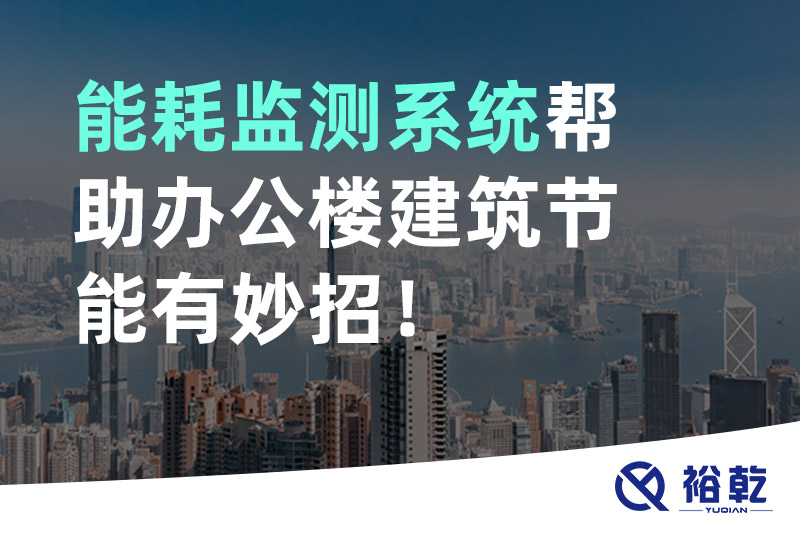 裕乾 能耗監(jiān)測系統(tǒng)幫助辦公樓建筑節(jié)能有妙招！