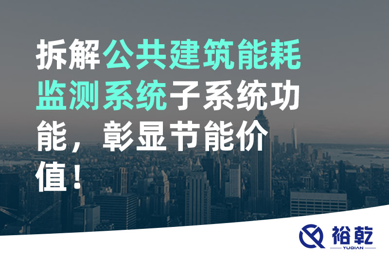 拆解公共建筑能耗監(jiān)測系統(tǒng)子系統(tǒng)功能，彰顯節(jié)能價值！