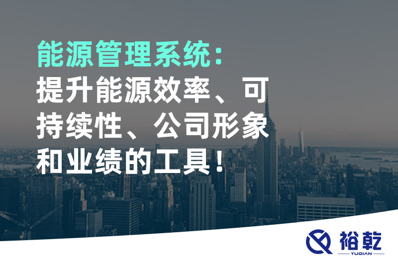 能源管理系統(tǒng)：提升能源效率、可持續(xù)性、公司形象和業(yè)績的工具！