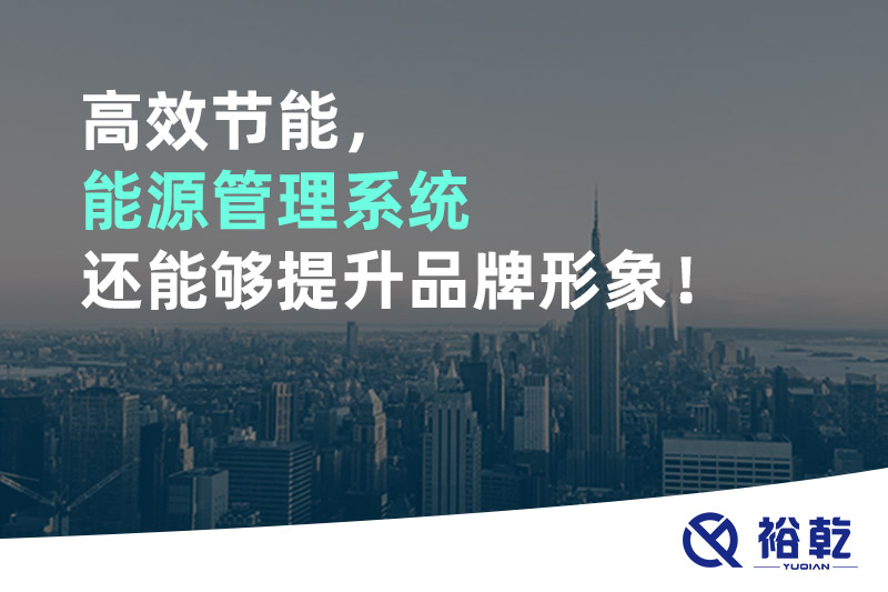 高效節(jié)能，能源管理系統(tǒng)還能夠提升品牌形象！