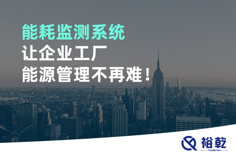 能耗監(jiān)測系統(tǒng)讓企業(yè)工廠能源管理不再難！