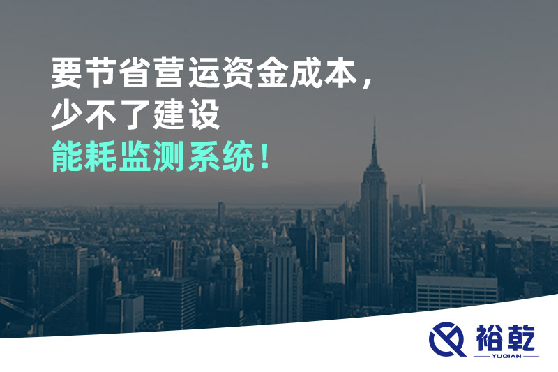 要節(jié)省營運資金成本，少不了建設(shè)能耗監(jiān)測系統(tǒng)！