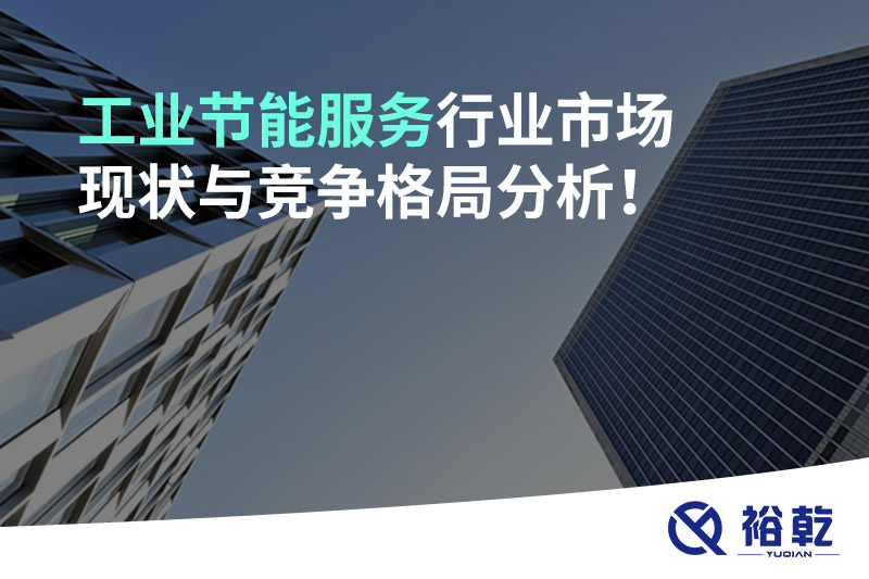 工業(yè)節(jié)能服務(wù)行業(yè)市場現(xiàn)狀與競爭格局分析！