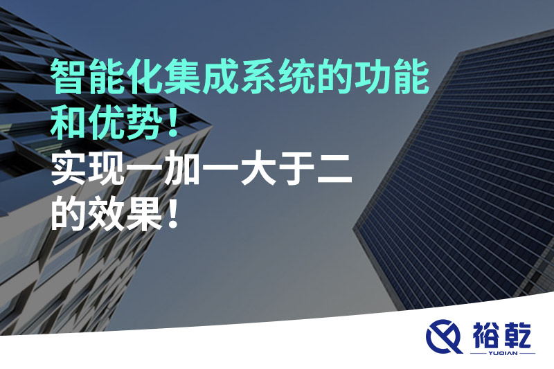 智能化集成系統(tǒng)的功能和優(yōu)勢(shì)！實(shí)現(xiàn)一加一大于二的效果！