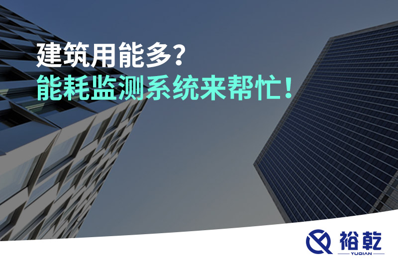 建筑用能多？能耗監(jiān)測系統(tǒng)來幫忙！