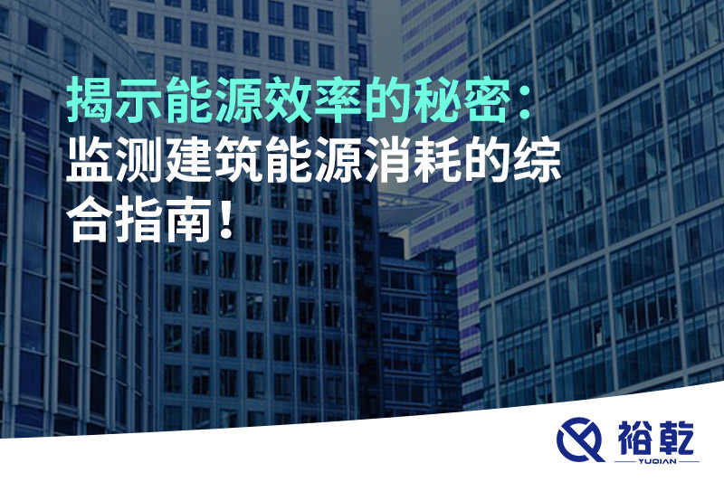 揭示能源效率的秘密：監(jiān)測建筑能源消耗的綜合指南！