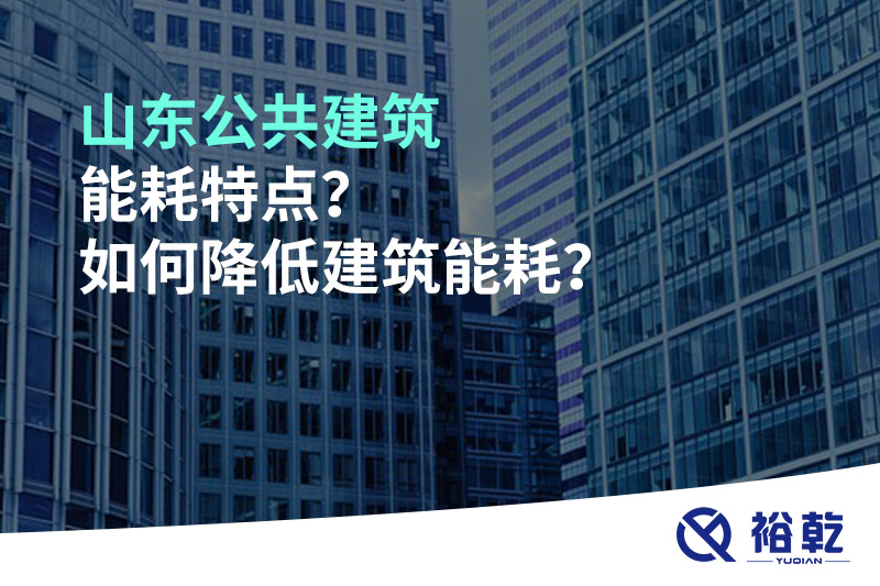 山東公共建筑能耗特點？如何降低建筑能耗？