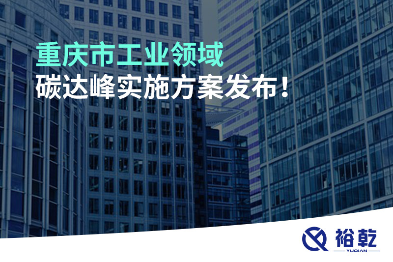 重慶市工業(yè)領(lǐng)域碳達峰實施方案發(fā)布！