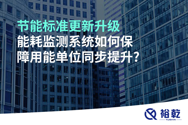 節(jié)能標(biāo)準(zhǔn)更新升級(jí)，能耗監(jiān)測系統(tǒng)如何保障用能單位同步提升?
