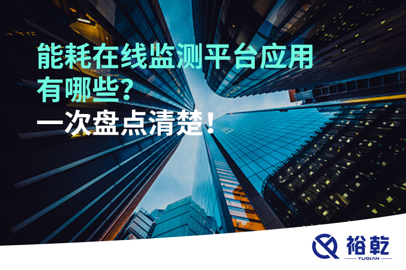 能耗在線監(jiān)測平臺應(yīng)用有哪些？一次盤點(diǎn)清楚！