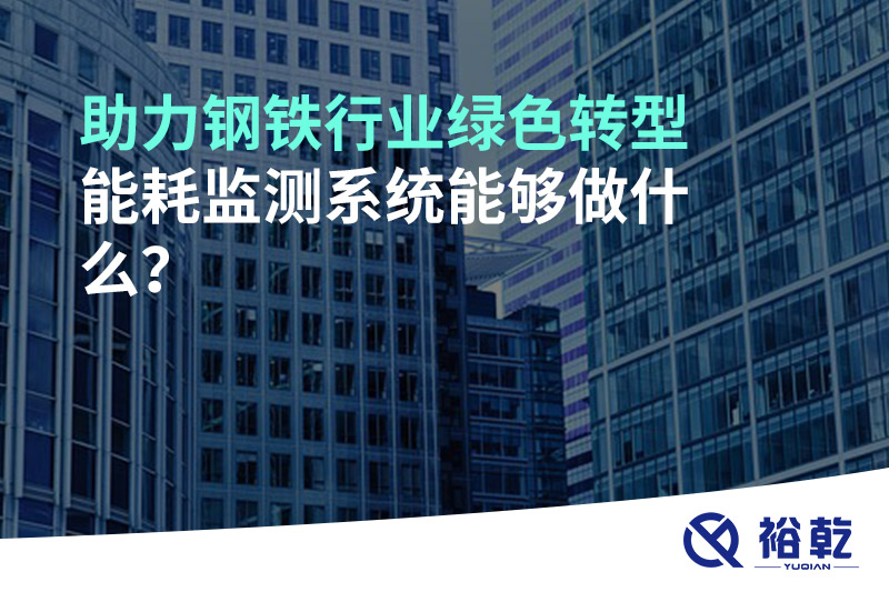 助力鋼鐵行業(yè)綠色轉型，能耗監(jiān)測系統(tǒng)能夠做什么？
