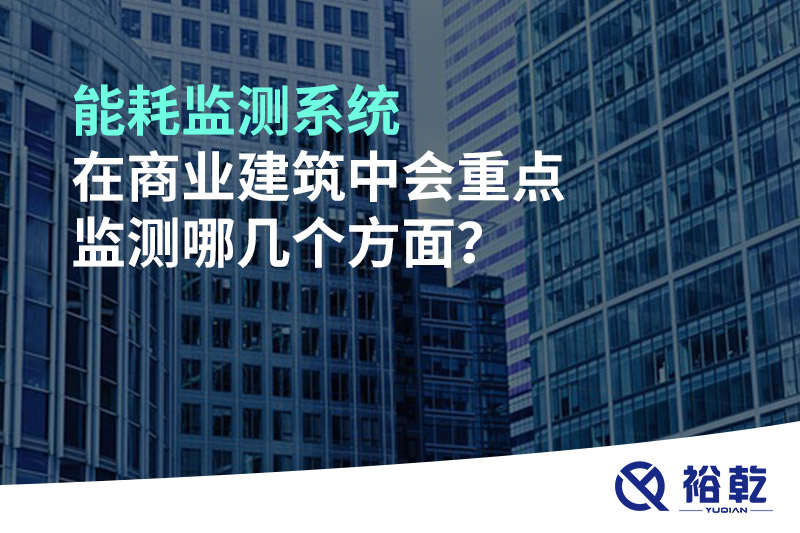 能耗監(jiān)測系統(tǒng)在商業(yè)建筑中會重點監(jiān)測哪幾個方面？