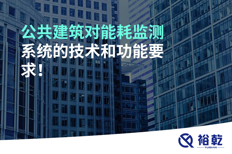 公共建筑對能耗監(jiān)測系統(tǒng)的技術和功能要求！