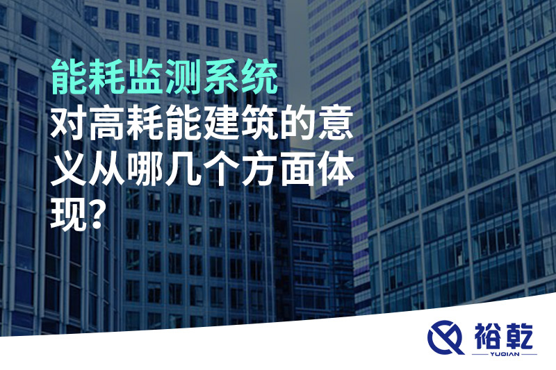 能耗監(jiān)測系統(tǒng)對高耗能建筑的意義從哪幾個方面體現(xiàn)？
