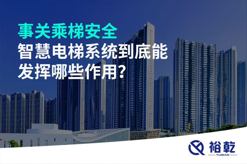 事關(guān)乘梯安全，智慧電梯系統(tǒng)到底能發(fā)揮哪些作用？