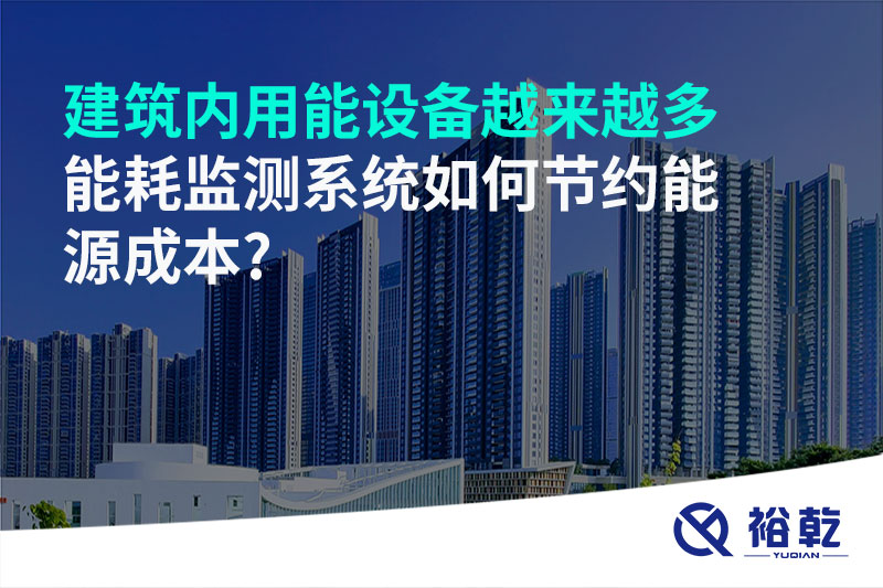 建筑內(nèi)用能設(shè)備越來(lái)越多，能耗監(jiān)測(cè)系統(tǒng)如何節(jié)約能源成本?